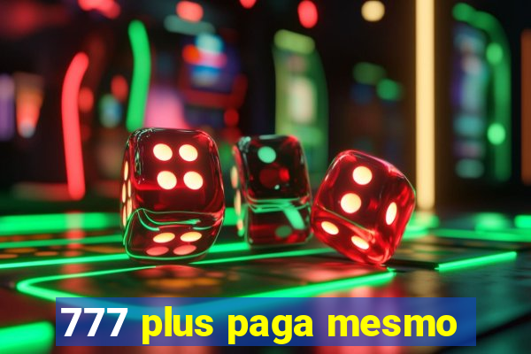 777 plus paga mesmo