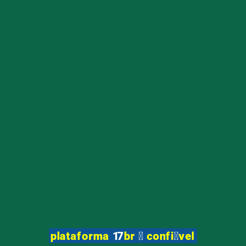 plataforma 17br 茅 confi谩vel