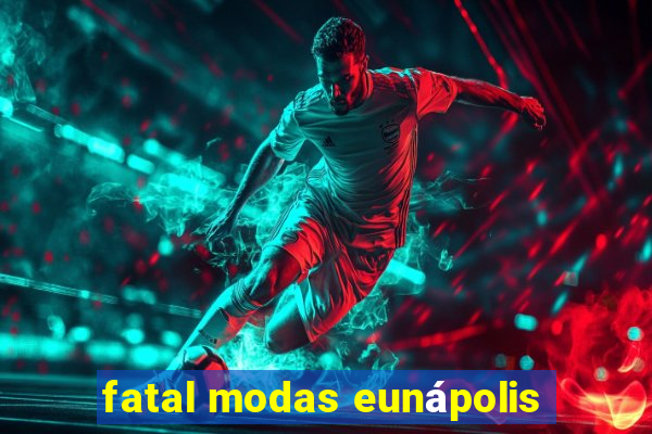 fatal modas eunápolis