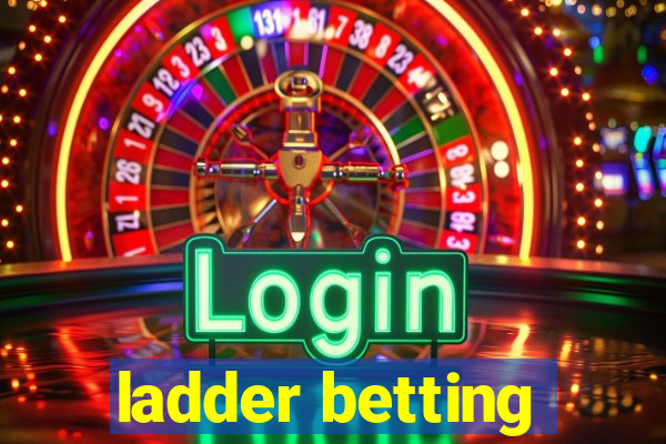 ladder betting