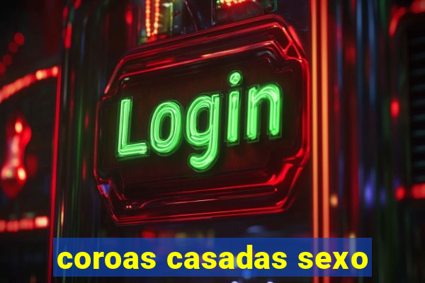 coroas casadas sexo