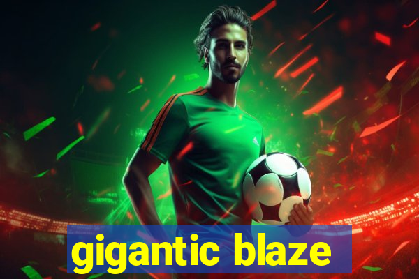 gigantic blaze