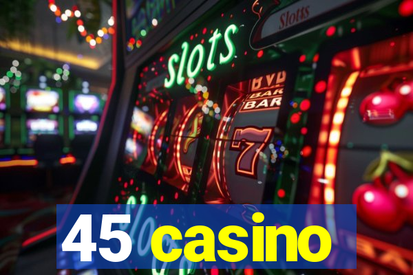 45 casino