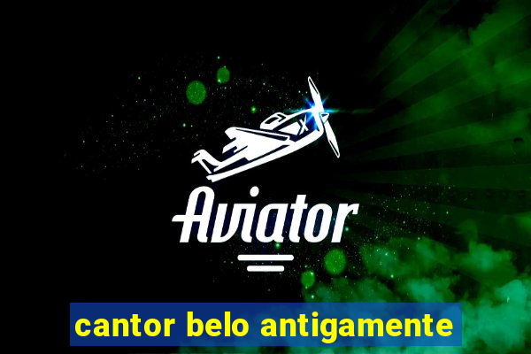 cantor belo antigamente