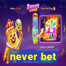 never bet