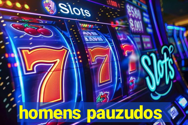 homens pauzudos