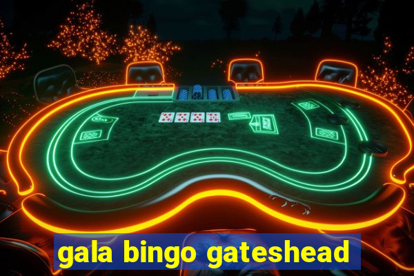 gala bingo gateshead