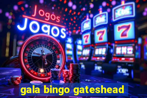 gala bingo gateshead