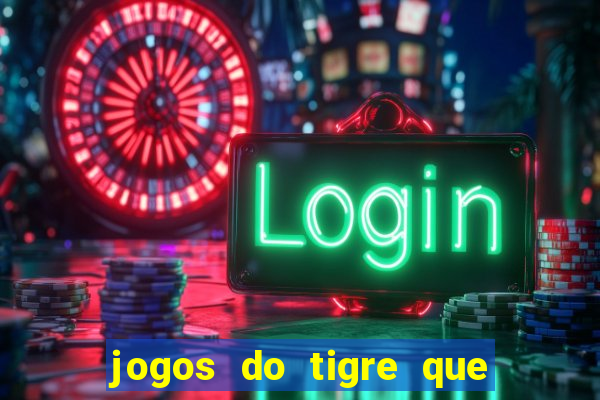 jogos do tigre que ganha dinheiro