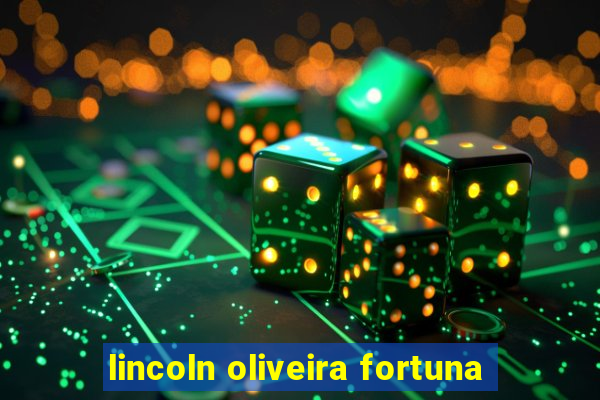 lincoln oliveira fortuna