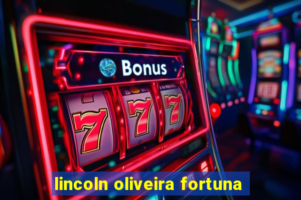 lincoln oliveira fortuna