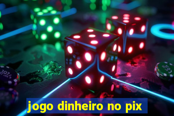 jogo dinheiro no pix