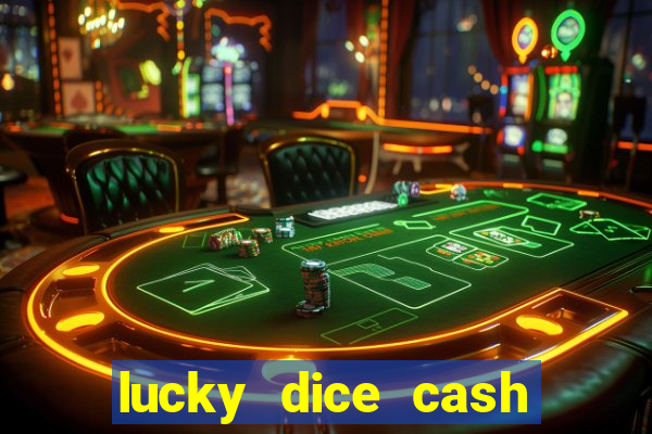 lucky dice cash casino 2022