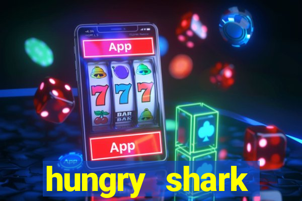 hungry shark evolution dinheiro infinito 2024