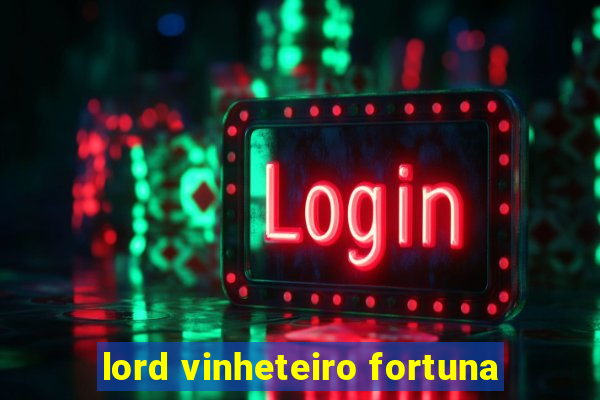 lord vinheteiro fortuna