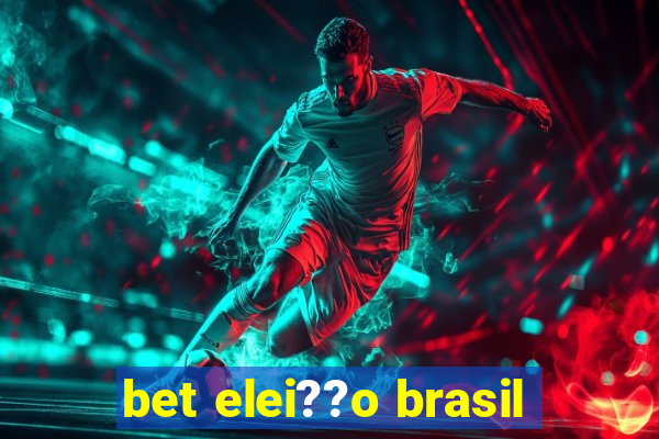 bet elei??o brasil