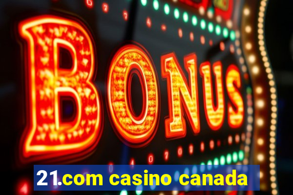 21.com casino canada