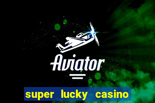 super lucky casino slot games