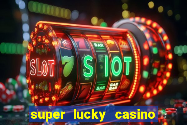 super lucky casino slot games