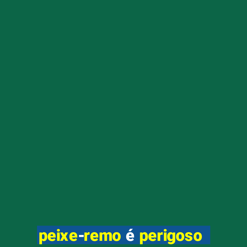 peixe-remo é perigoso