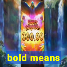 bold means