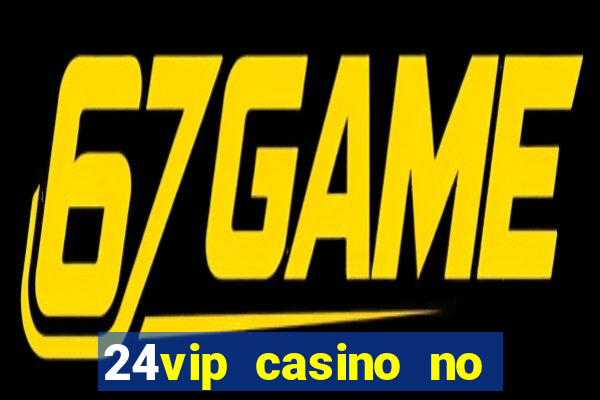 24vip casino no deposit code