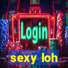 sexy loh