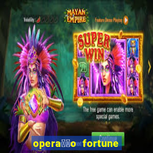 opera莽茫o fortune assistir online dublado