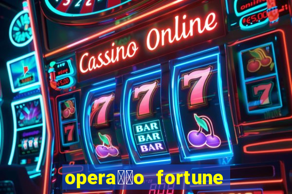 opera莽茫o fortune assistir online dublado