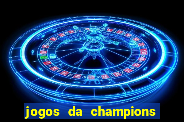 jogos da champions vai passar onde