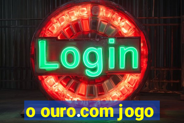 o ouro.com jogo