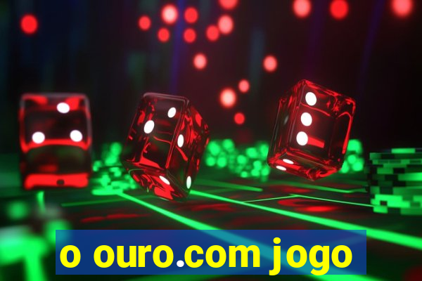 o ouro.com jogo