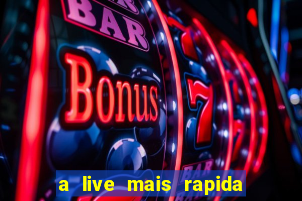 a live mais rapida do mundo