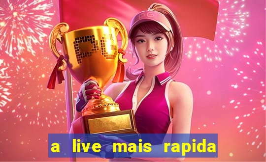 a live mais rapida do mundo