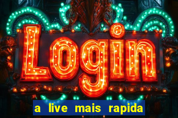 a live mais rapida do mundo