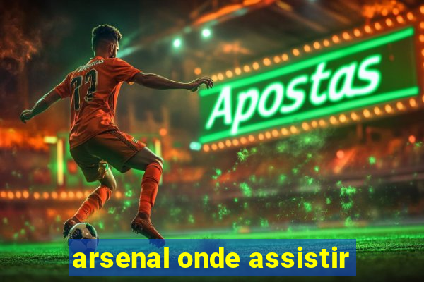 arsenal onde assistir