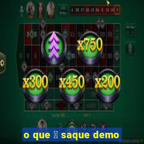 o que 茅 saque demo