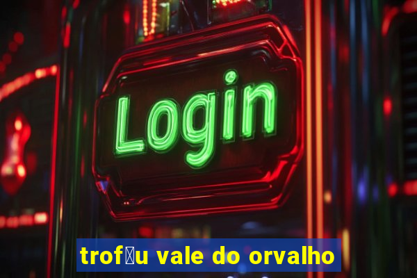 trof茅u vale do orvalho