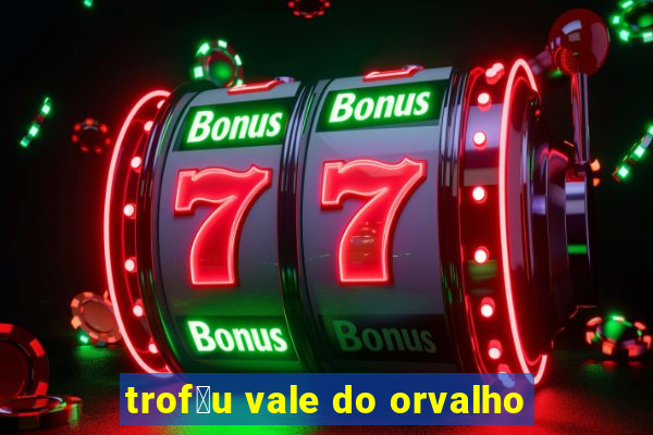 trof茅u vale do orvalho