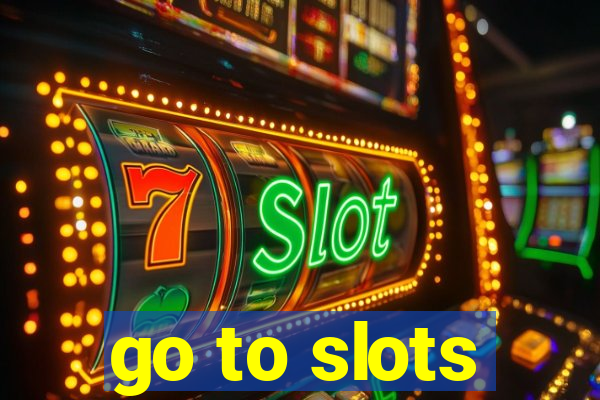 go to slots