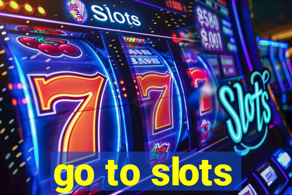 go to slots