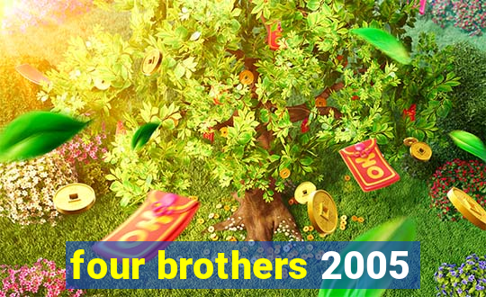 four brothers 2005