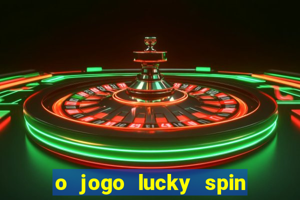 o jogo lucky spin paga mesmo