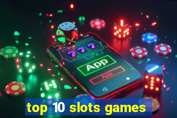 top 10 slots games