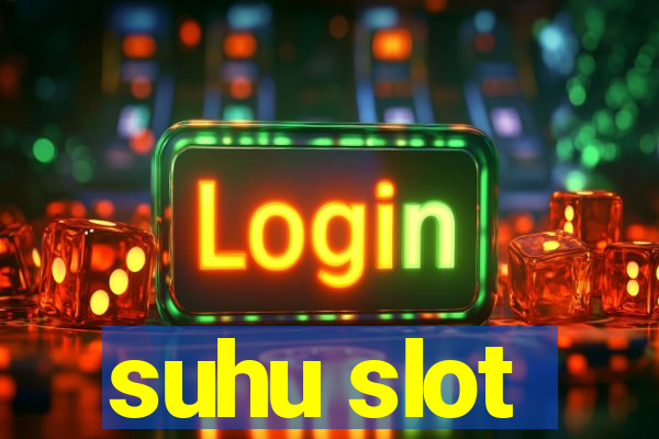 suhu slot