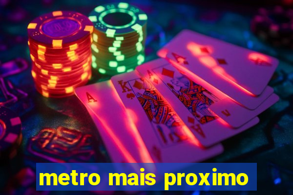 metro mais proximo