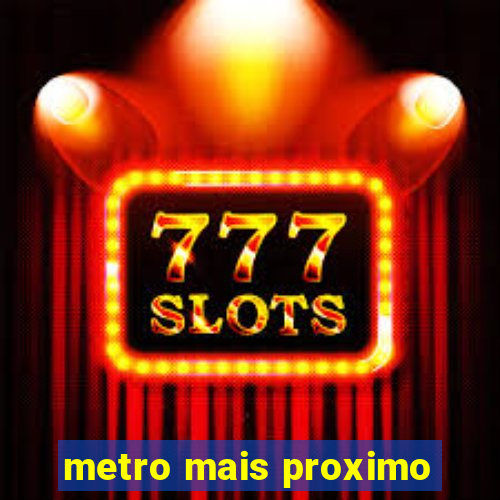 metro mais proximo