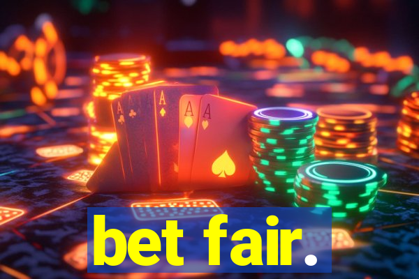 bet fair.