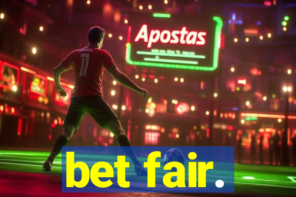 bet fair.