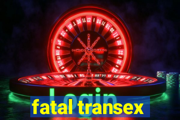 fatal transex